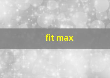 fit max